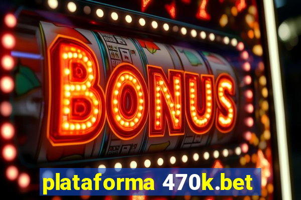 plataforma 470k.bet